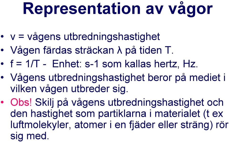 Vågens utbredningshastighet beror på mediet i vilken vågen utbreder sig. Obs!