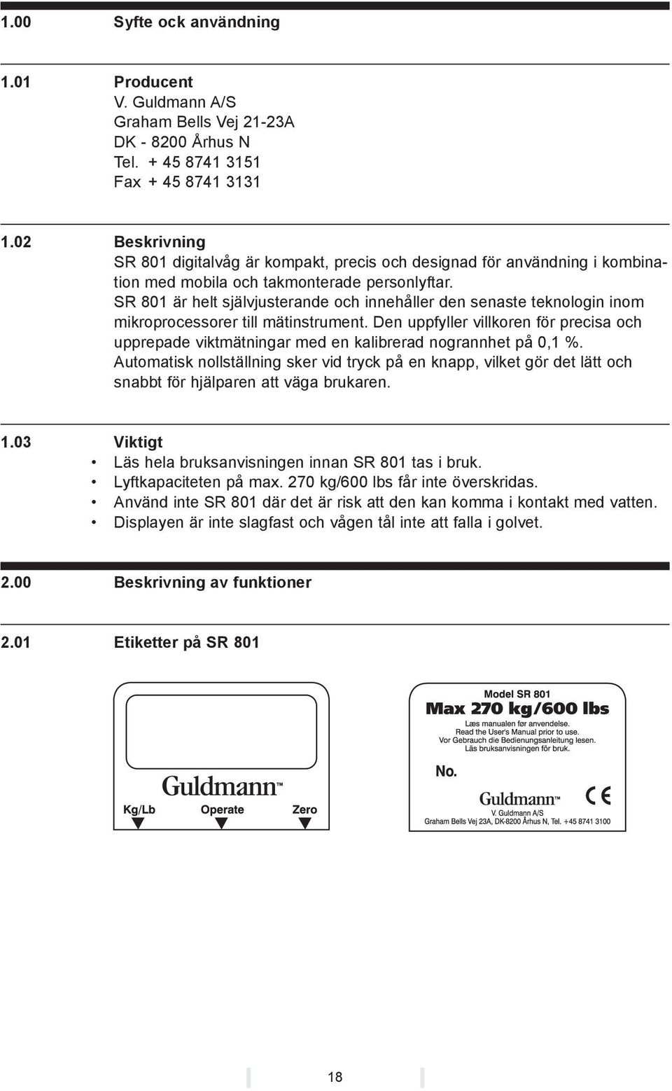 SR 801 är helt självjusterande och innehåller den senaste teknologin inom mikroprocessorer till mätinstrument.