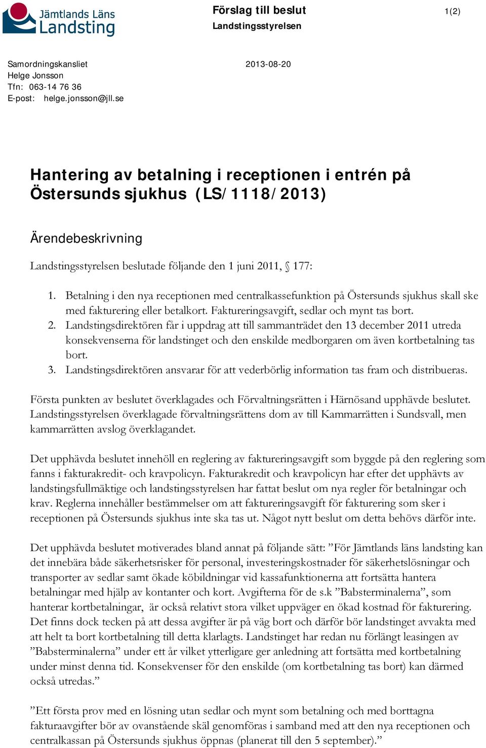 Betalning i den nya receptionen med centralkassefunktion på Östersunds sjukhus skall ske med fakturering eller betalkort. Faktureringsavgift, sedlar och mynt tas bort. 2.