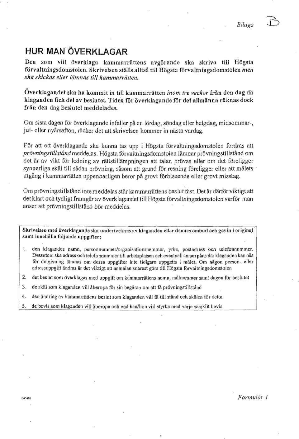 Överklagandet ska ha kommit in till kammarrätten inom tre veckor fran den dag då klaganden fick del av beslutet. Tiden för överklagande for det allmänna räknas dock från den dag beslutet meddelades.