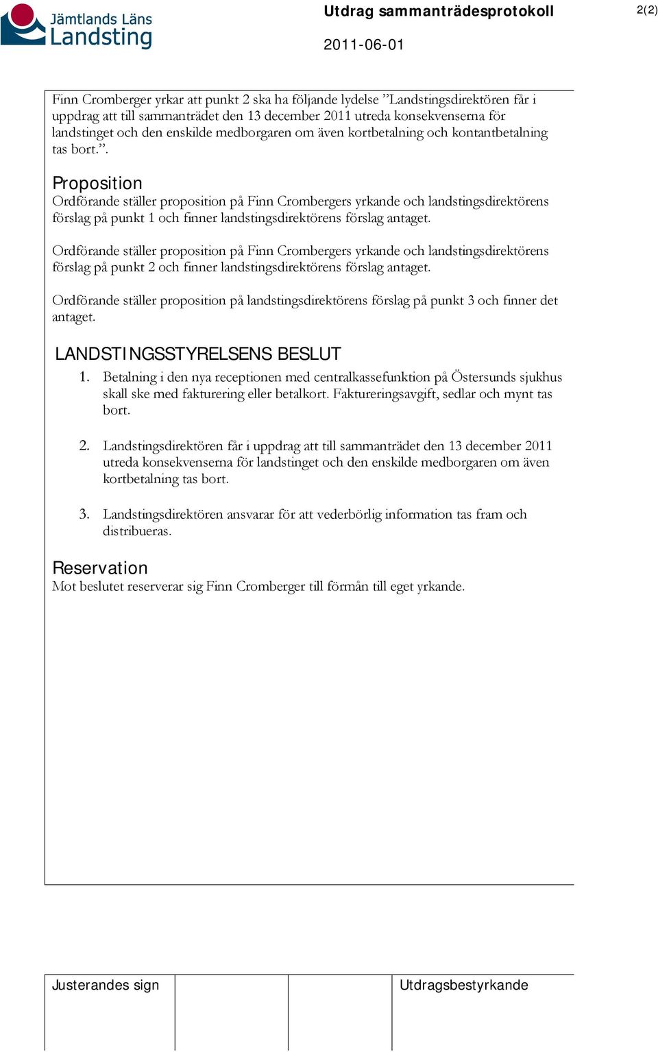 . Proposition Ordförande ställer proposition på Finn Crombergers yrkande och landstingsdirektörens förslag på punkt 1 och finner landstingsdirektörens förslag antaget.