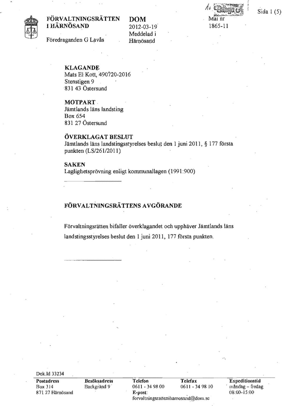 kommunallagen (1991 :900) FÖRVALTNINGSRÄTTENS AVGÖRANDE Förvaltningsrätten bifaller överklagandet och upphäver Jämtlands läns land stingsstyrelses beslut den l juni 2011, 177 första punkten,