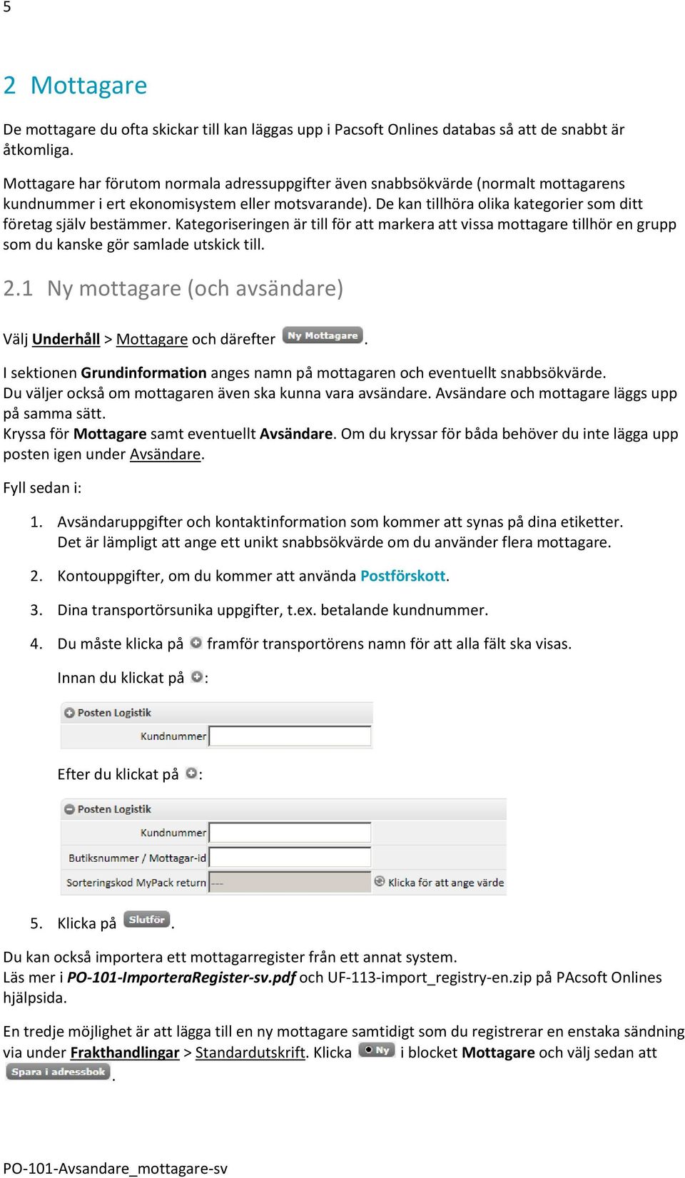 De kan tillhöra olika kategorier som ditt företag själv bestämmer. Kategoriseringen är till för att markera att vissa mottagare tillhör en grupp som du kanske gör samlade utskick till. 2.