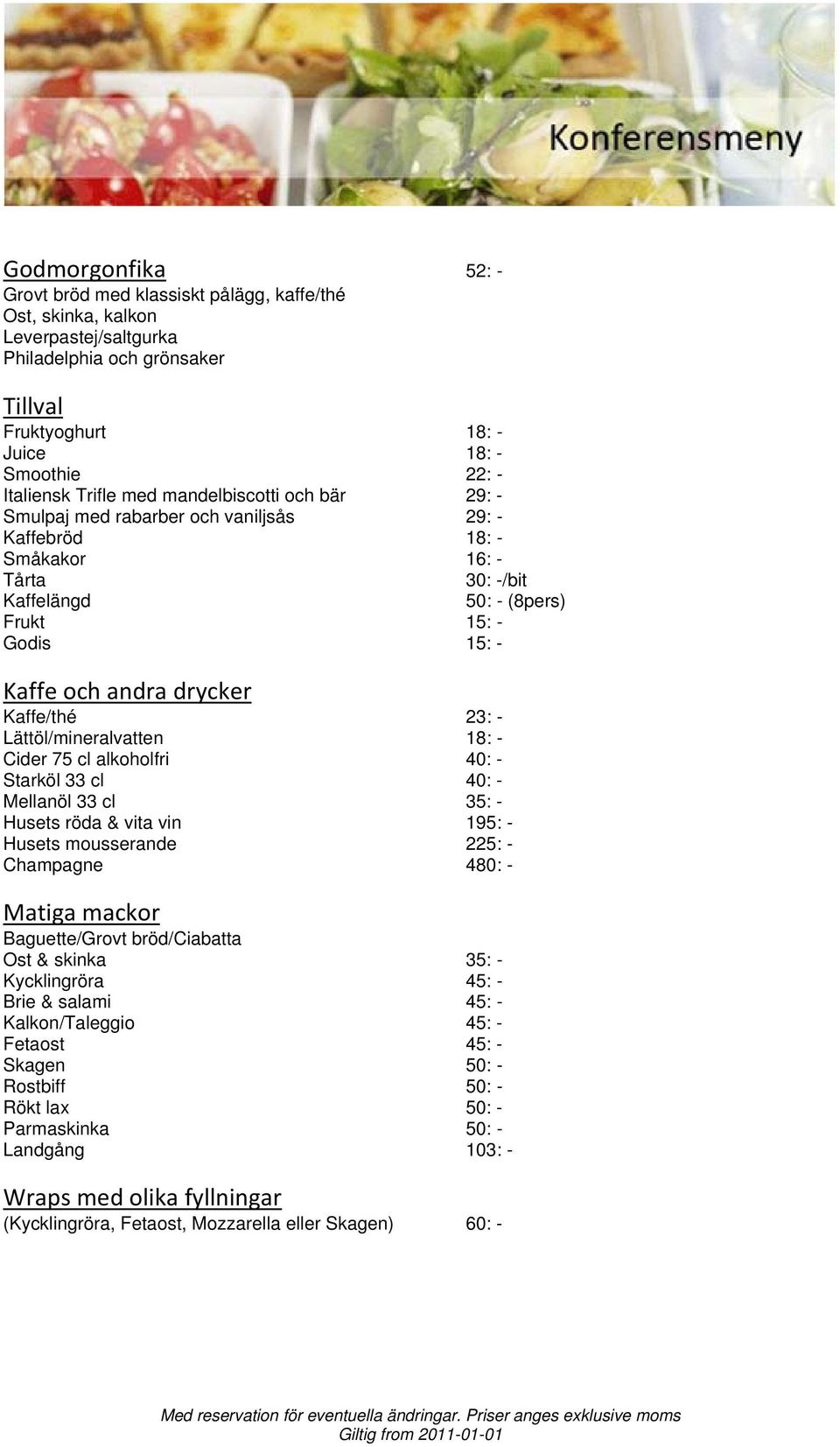 drycker Kaffe/thé 23: - Lättöl/mineralvatten 18: - Cider 75 cl alkoholfri 40: - Starköl 33 cl 40: - Mellanöl 33 cl 35: - Husets röda & vita vin 195: - Husets mousserande 225: - Champagne 480: -