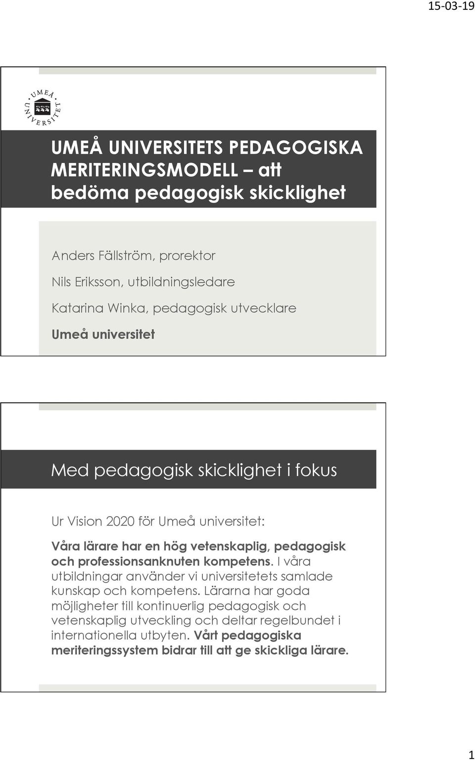 och professionsanknuten kompetens. I våra utbildningar använder vi universitetets samlade kunskap och kompetens.