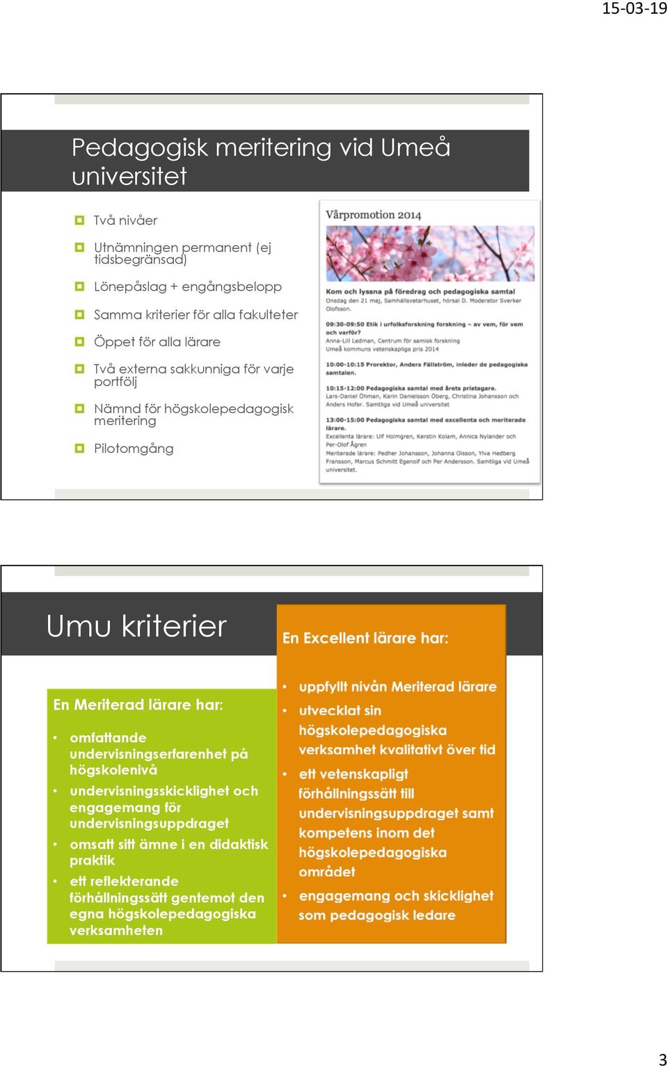 meritering Pilotomgång 15-03-19 Umu kriterier En Meriterad lärare har: omfattande undervisningserfarenhet på högskolenivå undervisningsskicklighet och