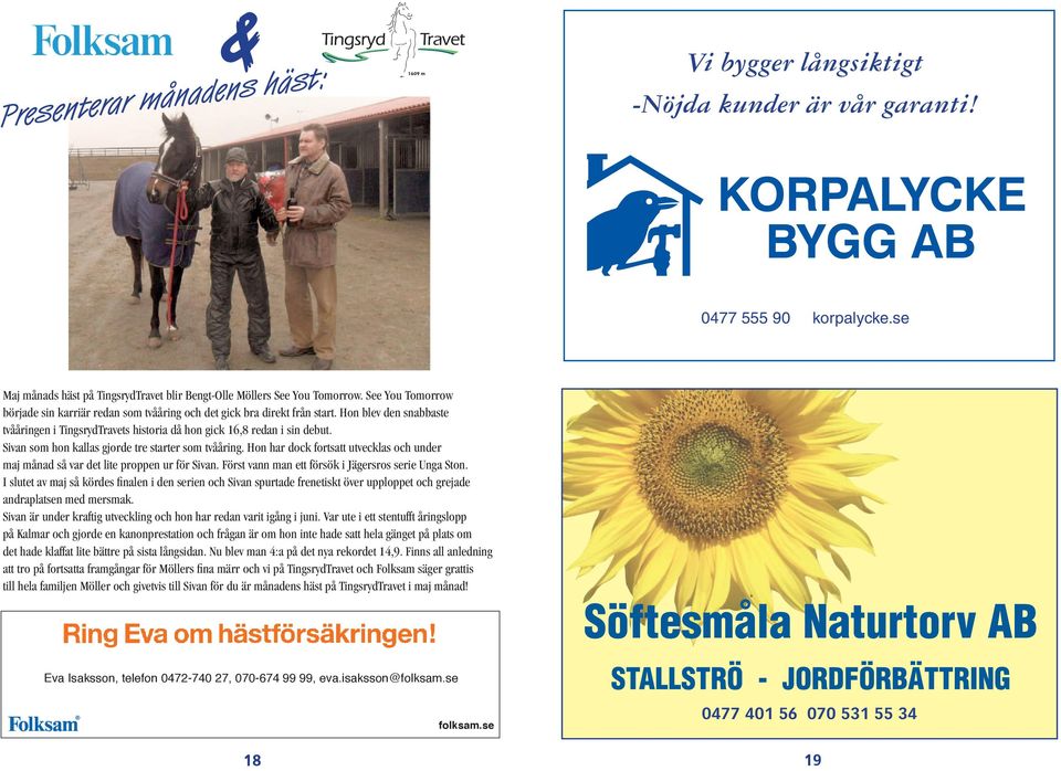 Vi bygger långsiktigt -Nöjda kunder är vår garanti! Chans till mer vinster! Fredag 23 maj, är det V64 tävlingar på Kalmartravet med första start kl. 18.20 Hämta ett gratis travprogram i Informationen.