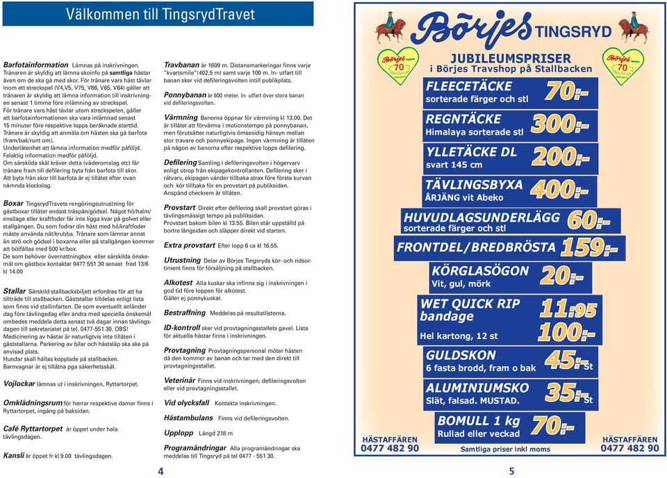 För tränare vars häst tävlar utom streckspelen, gäller att barfotainformationen ska vara inlämnad senast 15 minuter före respektive lopps beräknade starttid.