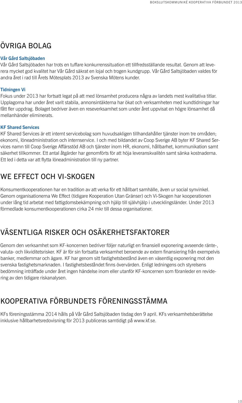 Tidningen Vi Fokus under 2013 har fortsatt legat på att med lönsamhet producera några av landets mest kvalitativa titlar.