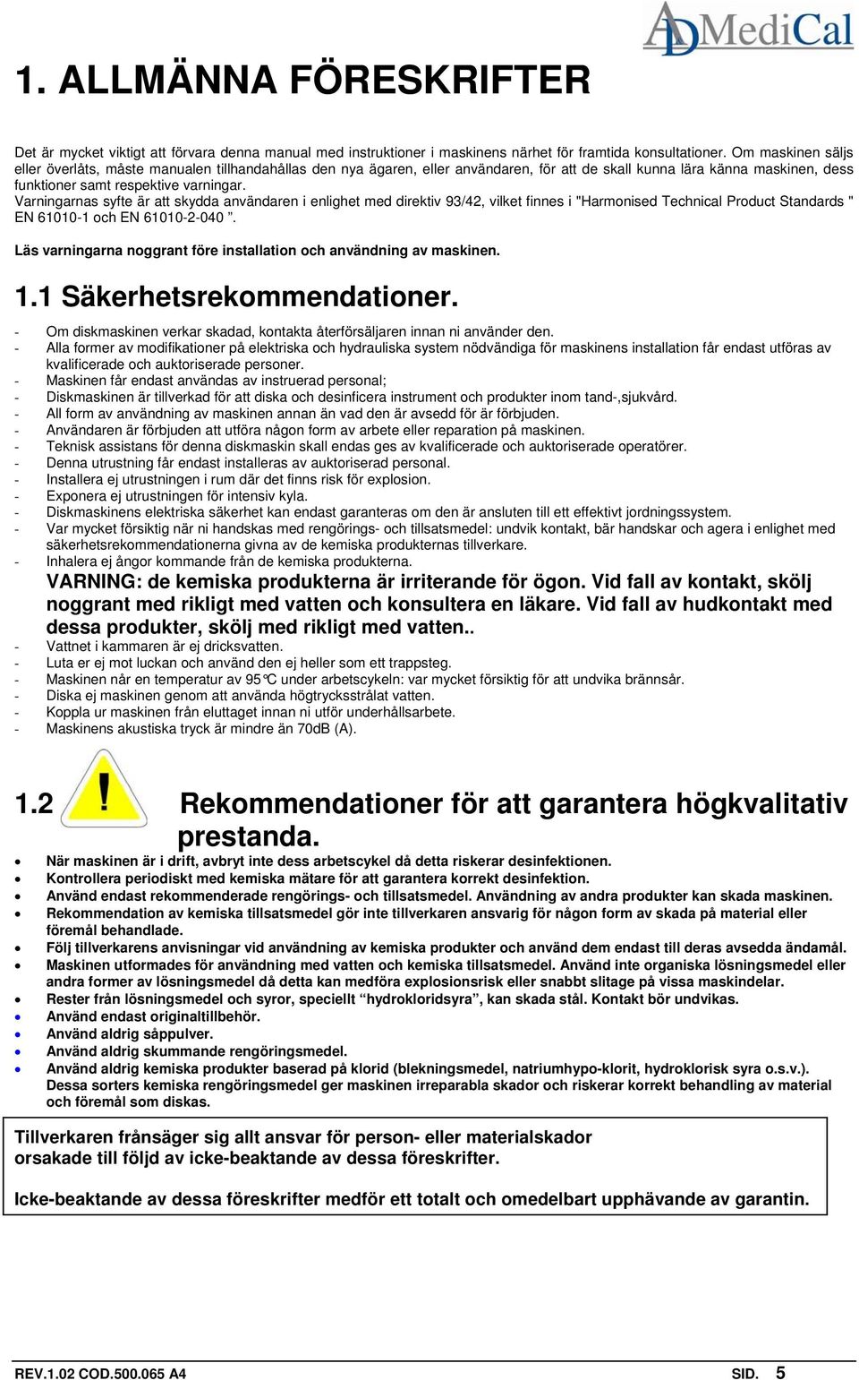 Varningarnas syfte är att skydda användaren i enlighet med direktiv 93/42, vilket finnes i "Harmonised Technical Product Standards " EN 61010-1 och EN 61010-2-040.