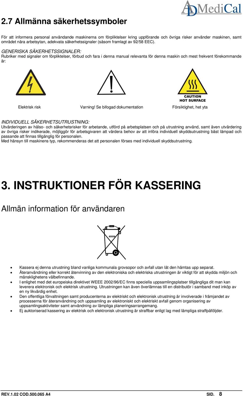 GENERISKA SÄKERHETSSIGNALER: Rubriker med signaler om förpliktelser, förbud och fara i denna manual relevanta för denna maskin och mest frekvent förekommande är: Elektrisk risk Varning!