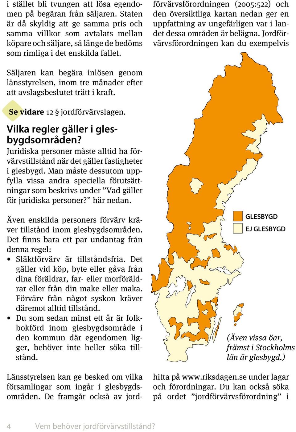 Länsstyrelsen kan ge besked om vilka församlingar som ingår i glesbygdsområden.