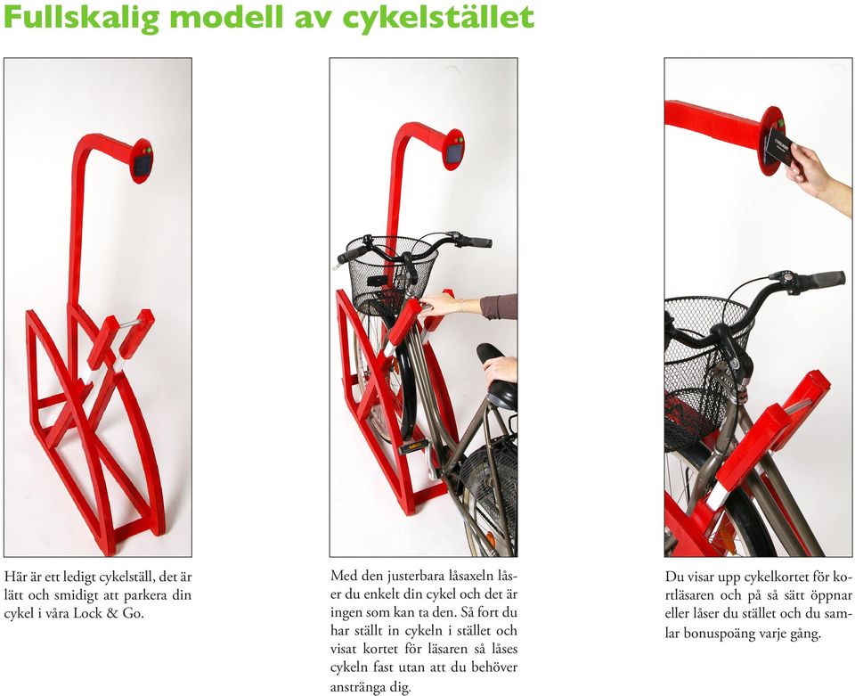 Så fort du har ställt in cykeln i stället och visat kortet för läsaren så låses cykeln fast utan att du behöver