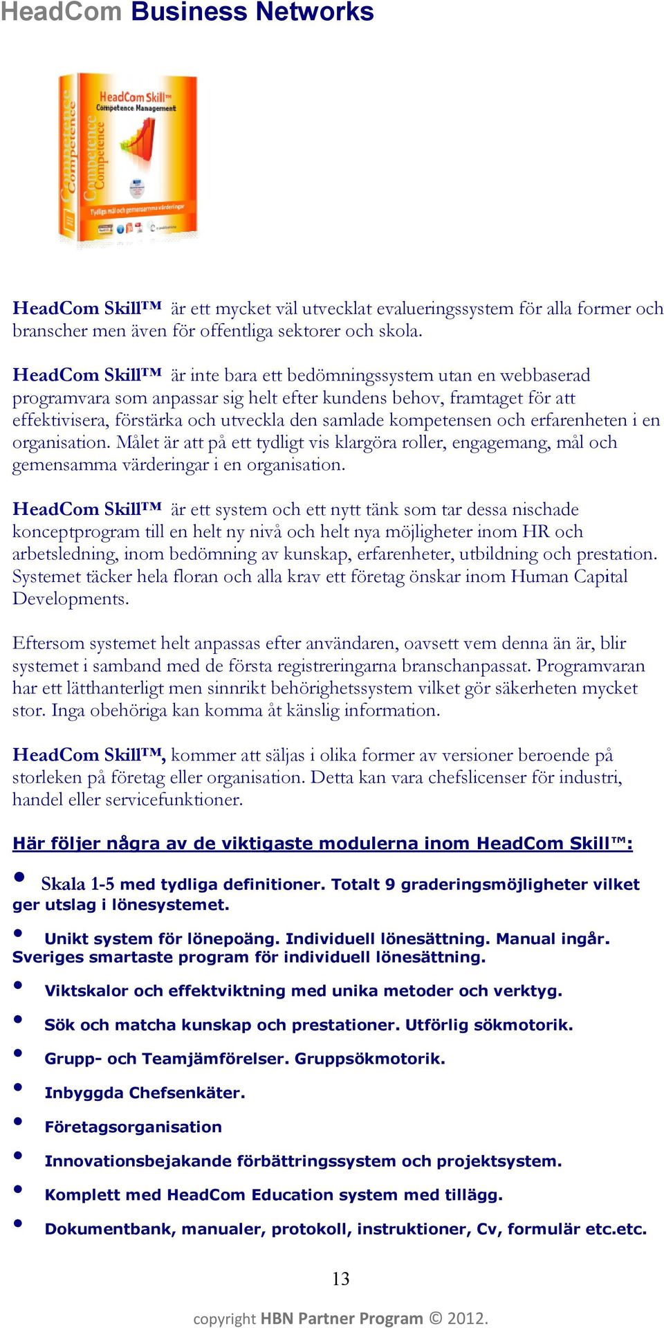 kompetensen och erfarenheten i en organisation. Målet är att på ett tydligt vis klargöra roller, engagemang, mål och gemensamma värderingar i en organisation.