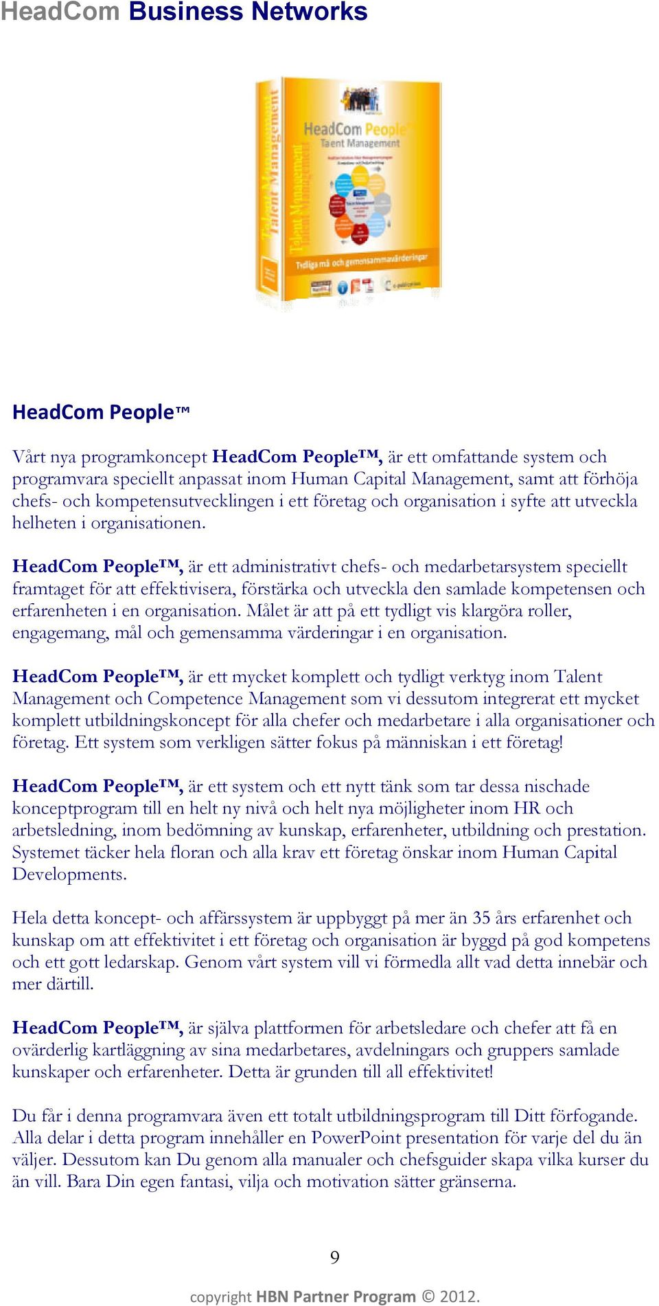 HeadCom People, är ett administrativt chefs- och medarbetarsystem speciellt framtaget för att effektivisera, förstärka och utveckla den samlade kompetensen och erfarenheten i en organisation.