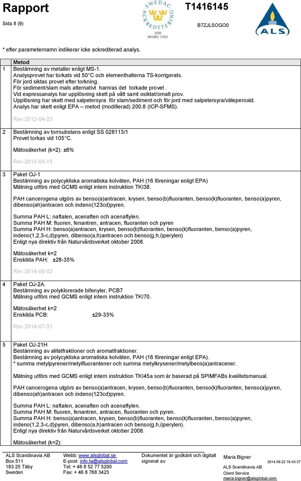 Upplösning har skett med salpetersyra för slam/sediment och för jord med salpetersyra/väteperoxid. Analys har skett enligt EPA metod (modifierad) 200.8 (ICP-SFMS).