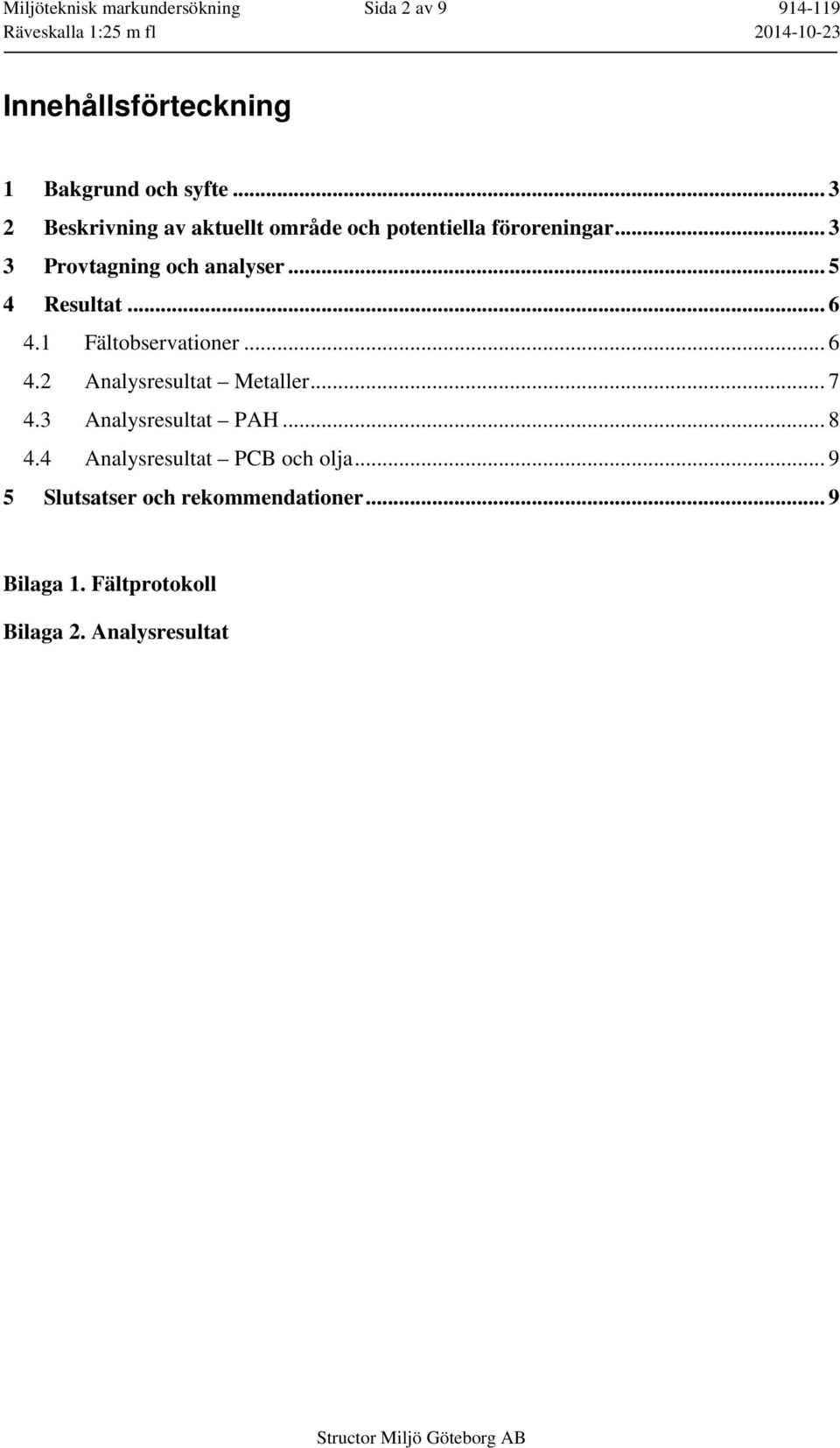 .. 6 4.1 Fältobservationer... 6 4.2 Analysresultat Metaller... 7 4.3 Analysresultat PAH... 8 4.