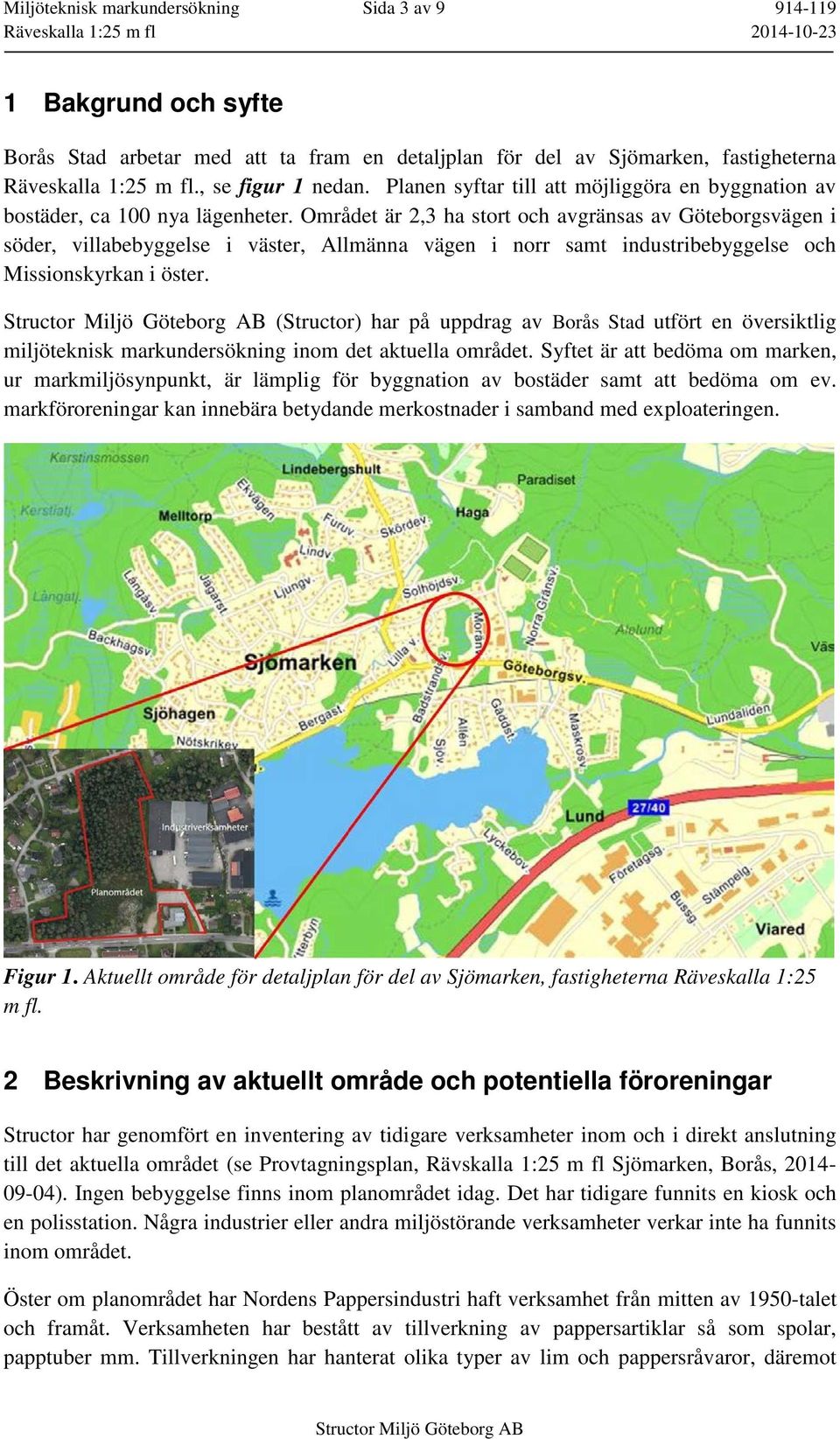 Området är 2,3 ha stort och avgränsas av Göteborgsvägen i söder, villabebyggelse i väster, Allmänna vägen i norr samt industribebyggelse och Missionskyrkan i öster.