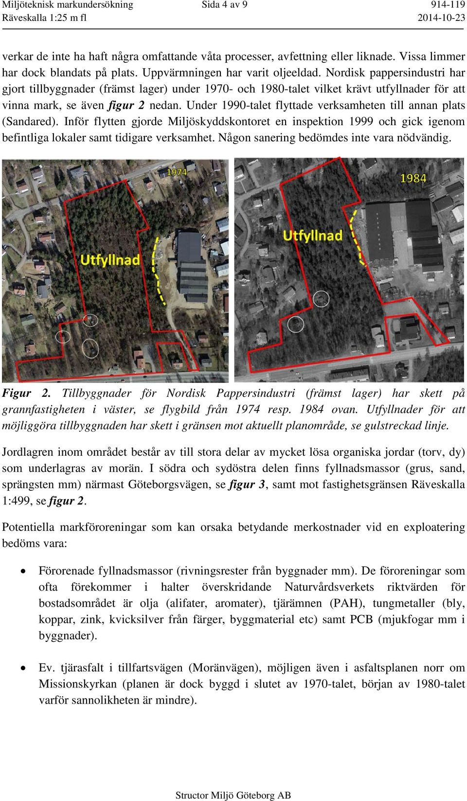 Nordisk pappersindustri har gjort tillbyggnader (främst lager) under 1970- och 1980-talet vilket krävt utfyllnader för att vinna mark, se även figur 2 nedan.