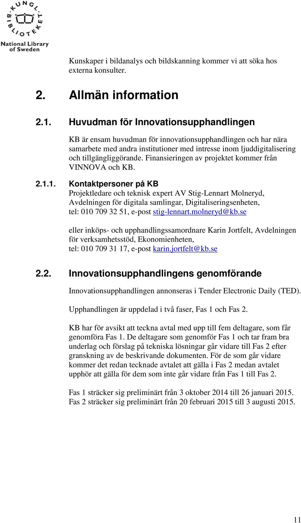 Finansieringen av projektet kommer från VINNOVA och KB. 2.1.