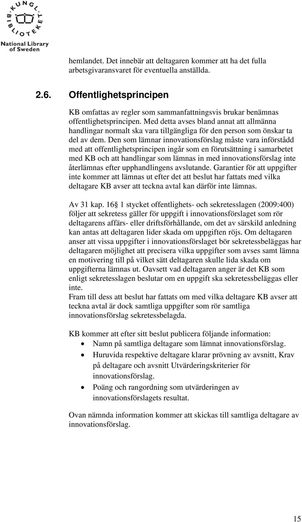 Med detta avses bland annat att allmänna handlingar normalt ska vara tillgängliga för den person som önskar ta del av dem.