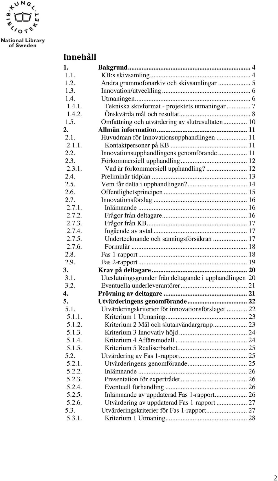 .. 11 2.2. Innovationsupphandlingens genomförande... 11 2.3. Förkommersiell upphandling... 12 2.3.1. Vad är förkommersiell upphandling?... 12 2.4. Preliminär tidplan... 13 2.5.