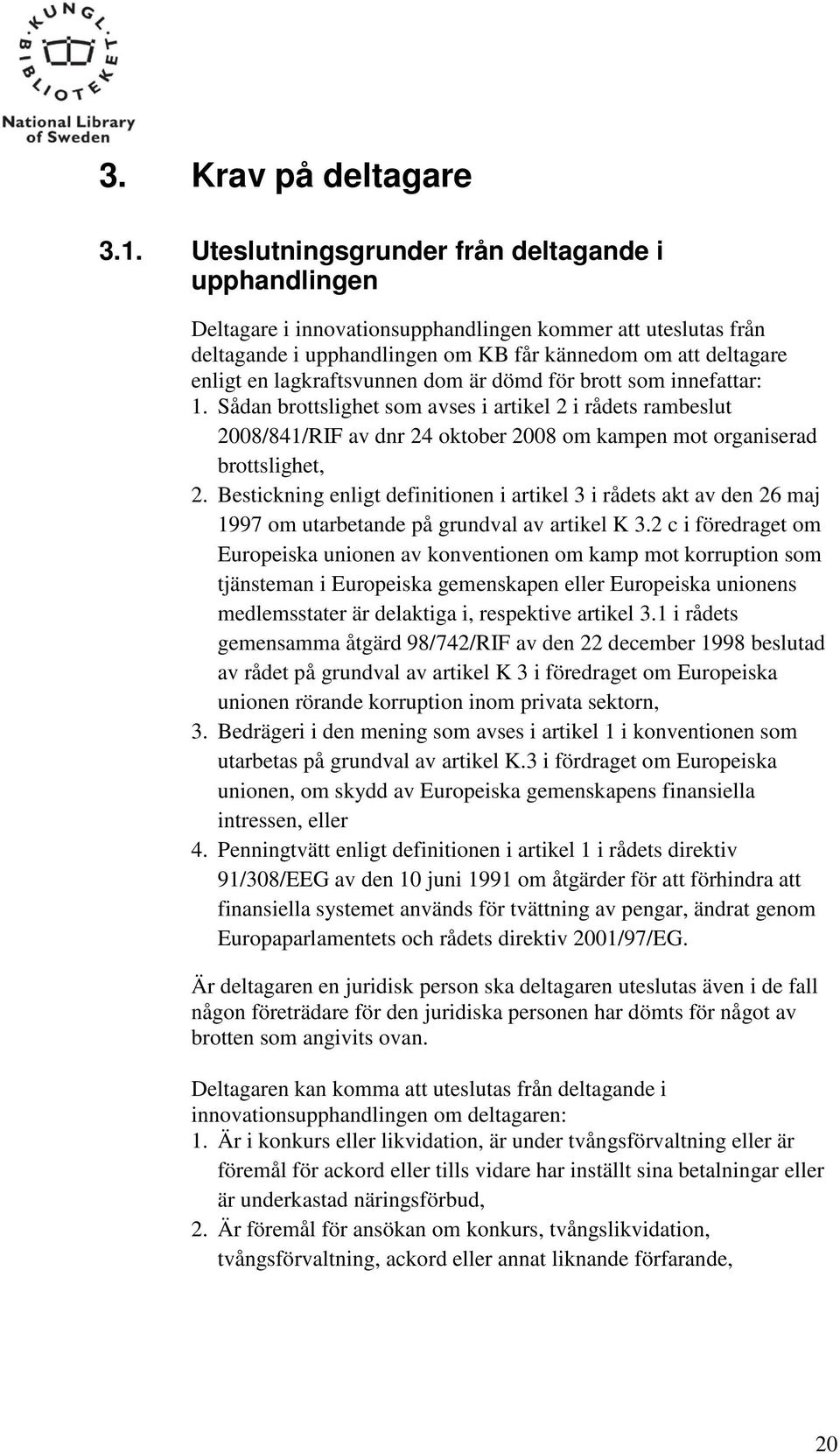 lagkraftsvunnen dom är dömd för brott som innefattar: 1. Sådan brottslighet som avses i artikel 2 i rådets rambeslut 2008/841/RIF av dnr 24 oktober 2008 om kampen mot organiserad brottslighet, 2.