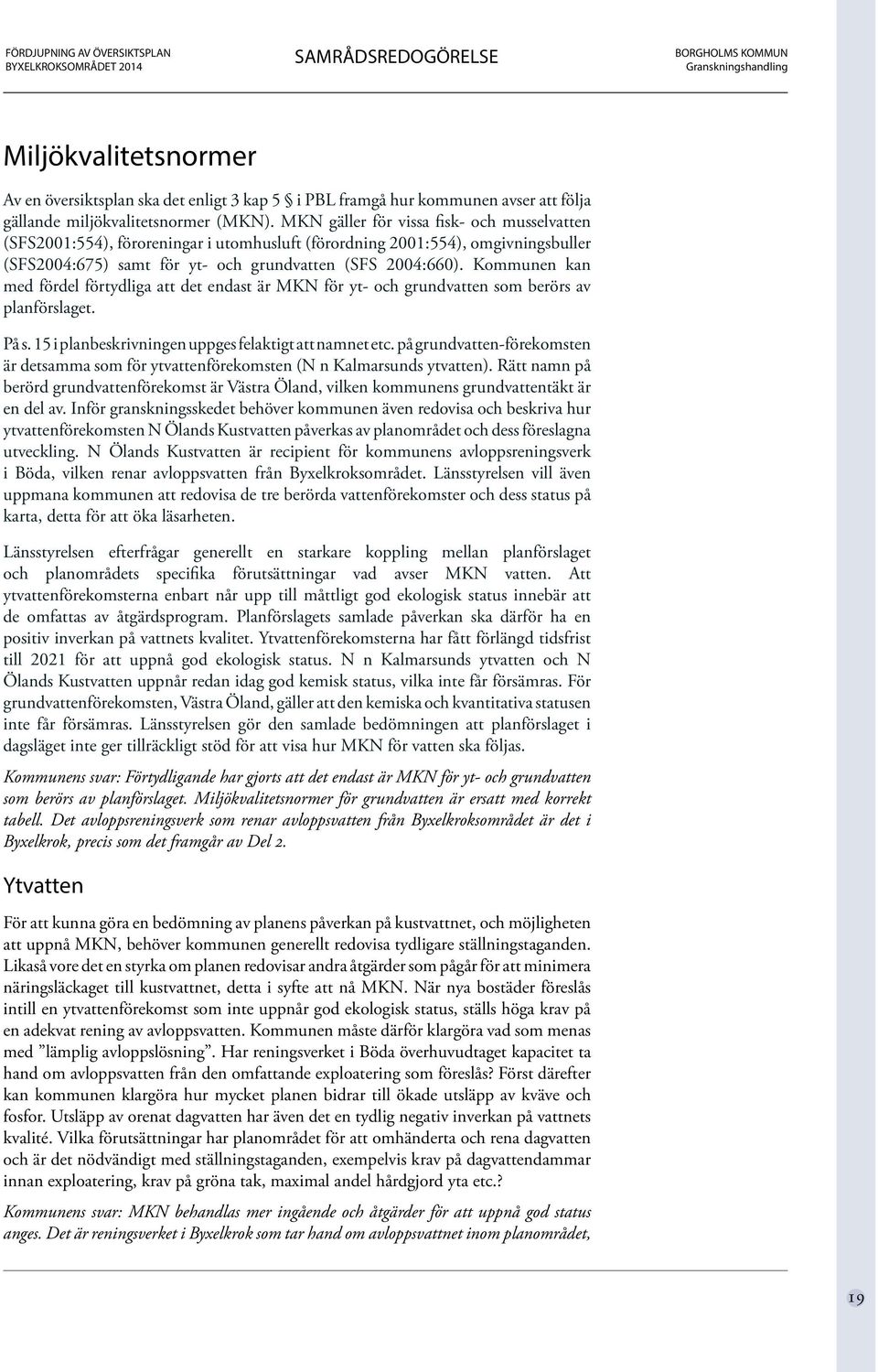 Kommunen kan med fördel förtydliga att det endast är MKN för yt- och grundvatten som berörs av planförslaget. På s. 15 i planbeskrivningen uppges felaktigt att namnet etc.