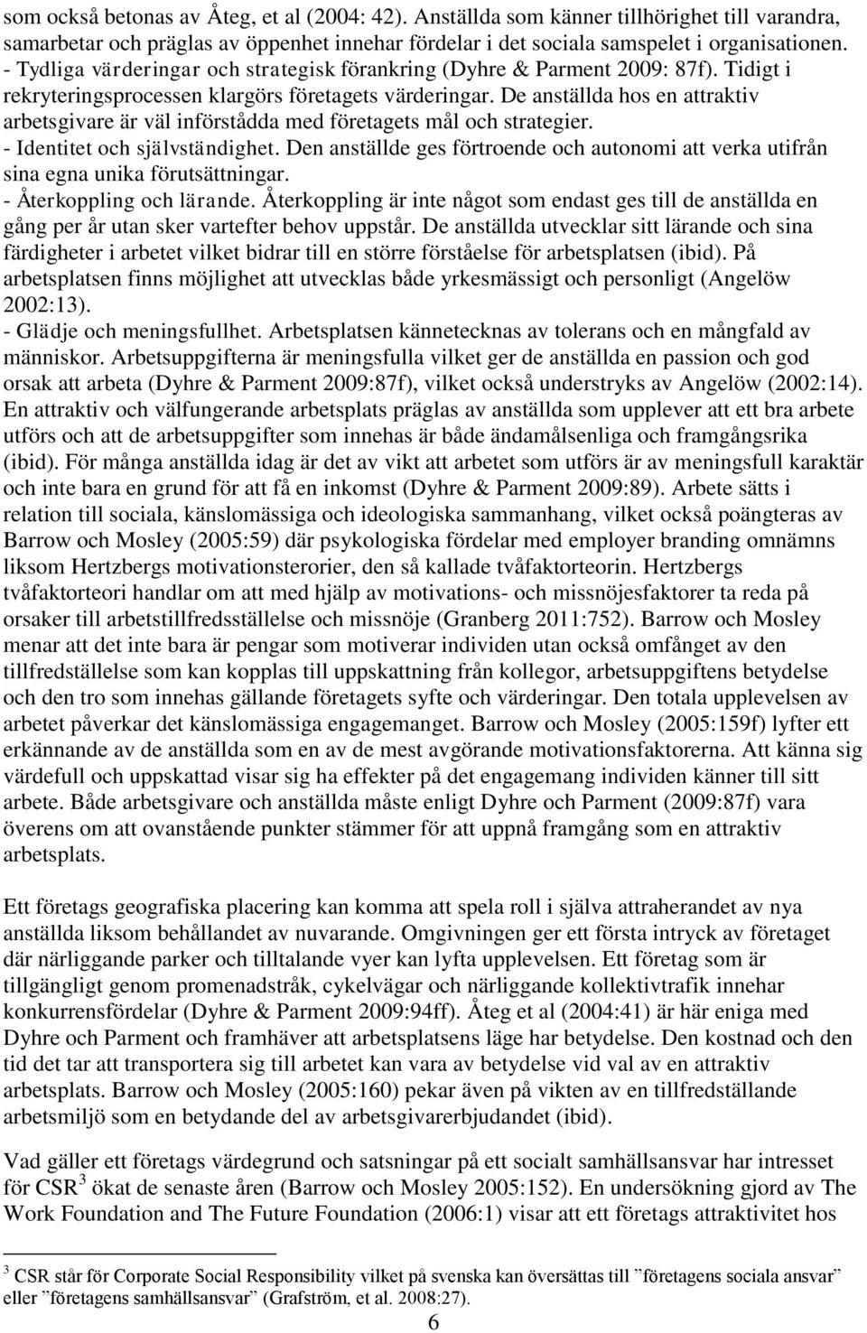 De anställda hos en attraktiv arbetsgivare är väl införstådda med företagets mål och strategier. - Identitet och självständighet.