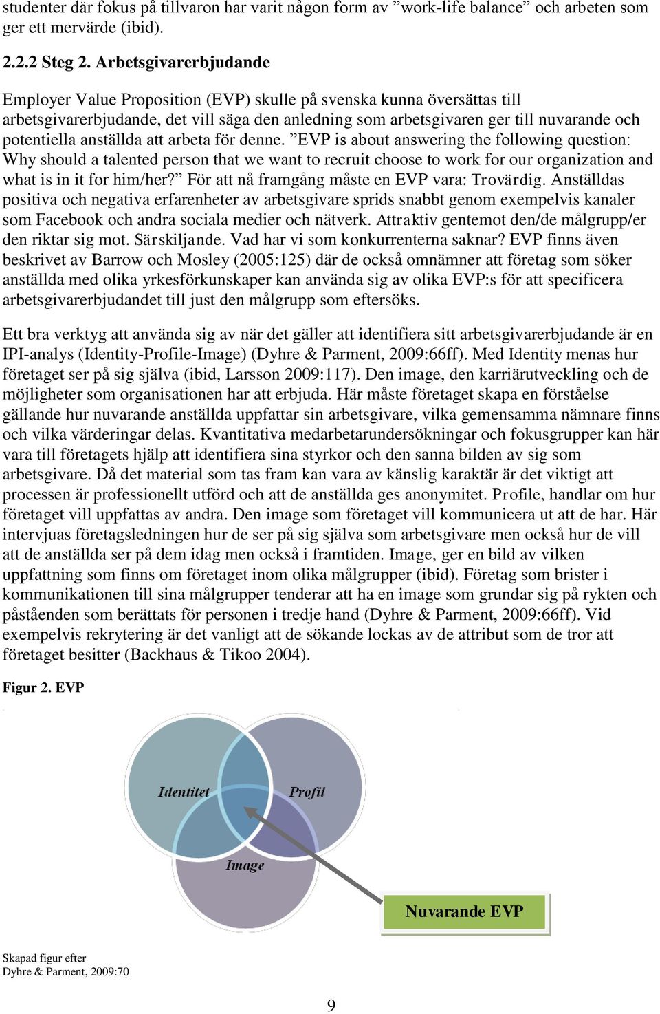 anställda att arbeta för denne. EVP is about answering the following question: Why should a talented person that we want to recruit choose to work for our organization and what is in it for him/her?