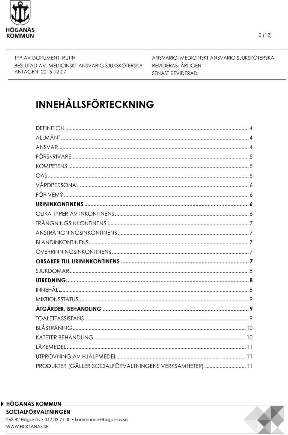 .. 6 TRÄNGNINGSINKONTINENS... 7 ANSTRÄNGNINGSINKONTINENS... 7 BLANDINKONTINENS... 7 ÖVERRINNINGSINKONTINENS... 7 ORSAKER TILL URININKONTINENS... 7 SJUKDOMAR... 8 UTREDNING... 8 INNEHÅLL.