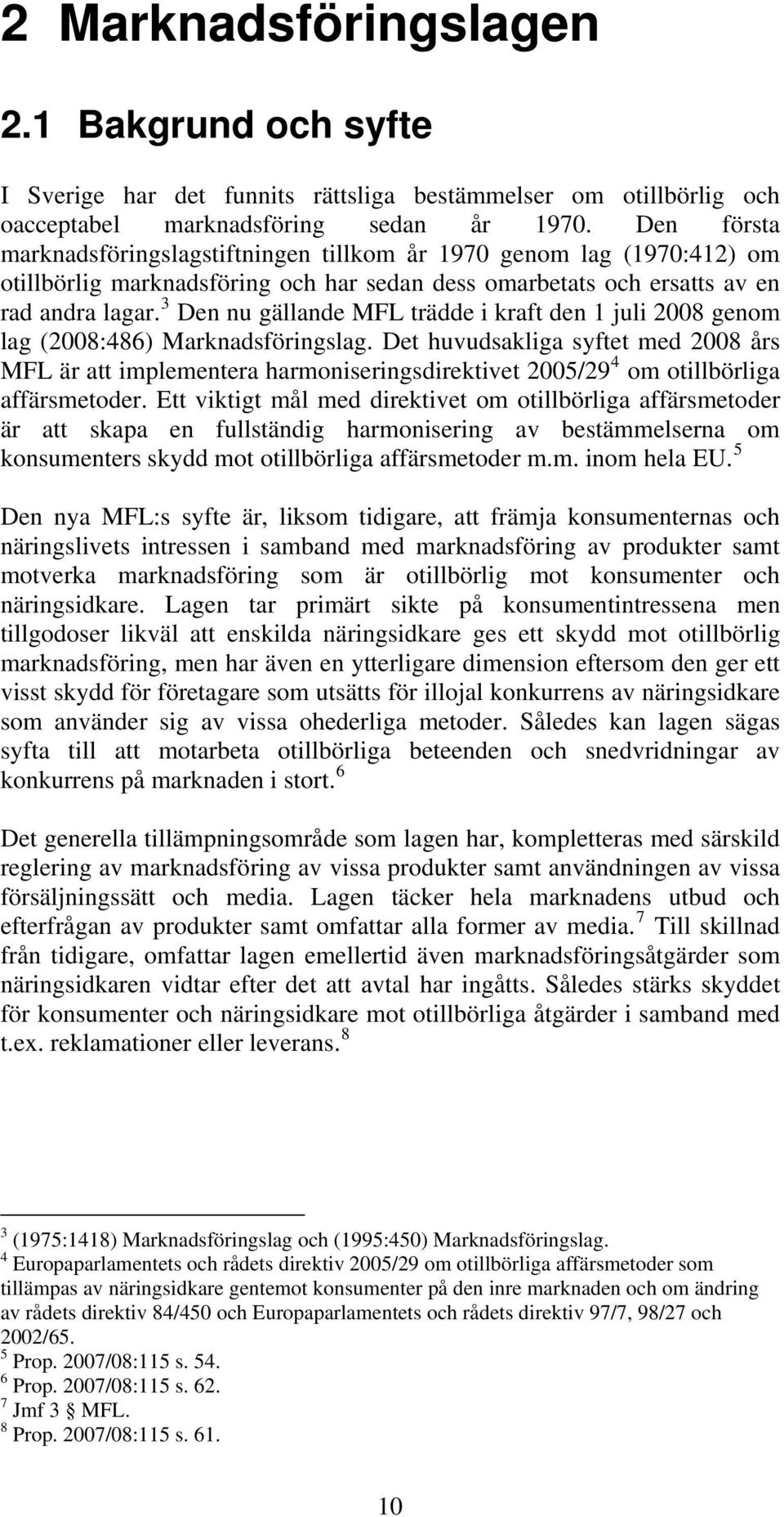 3 Den nu gällande MFL trädde i kraft den 1 juli 2008 genom lag (2008:486) Marknadsföringslag.