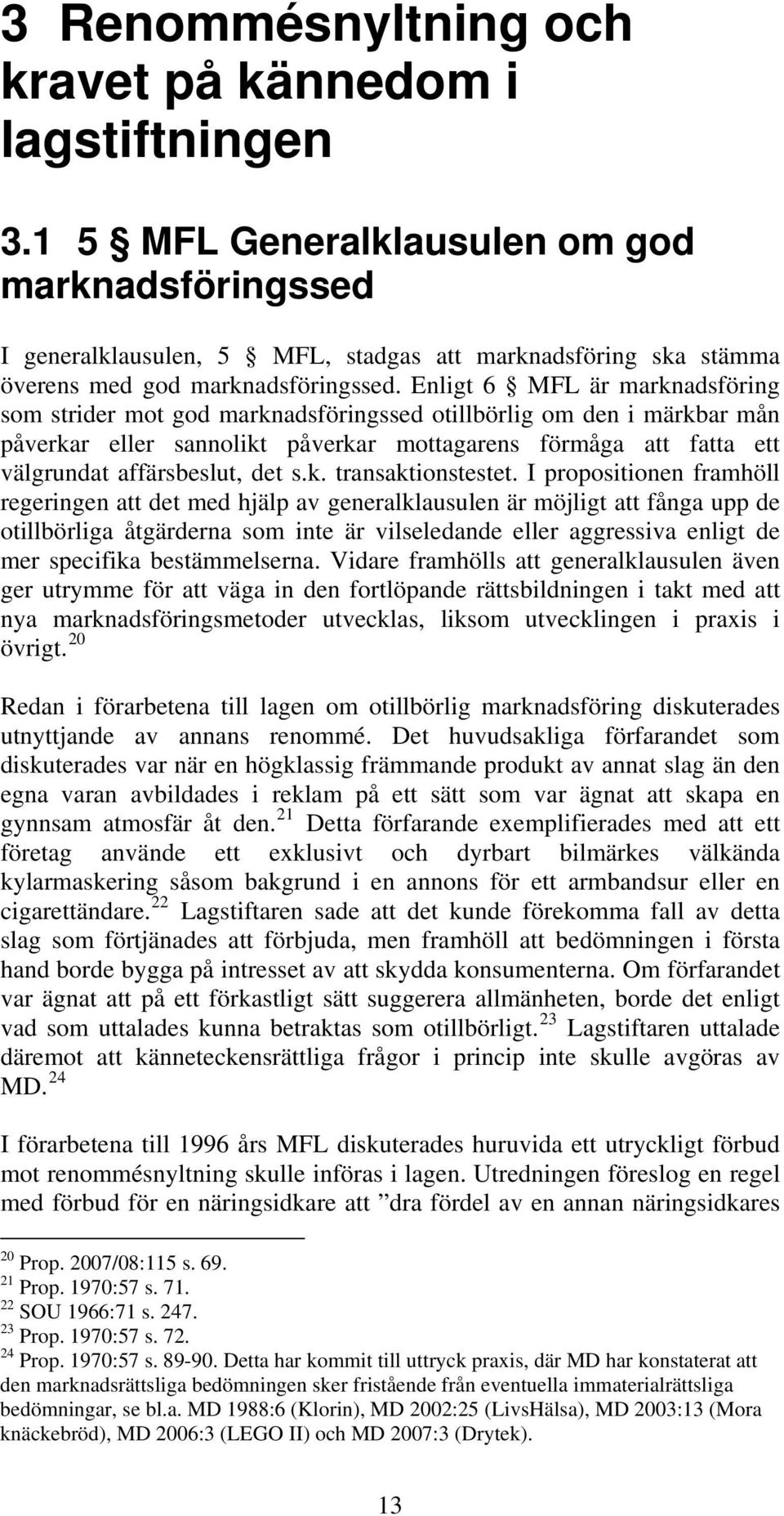 Enligt 6 MFL är marknadsföring som strider mot god marknadsföringssed otillbörlig om den i märkbar mån påverkar eller sannolikt påverkar mottagarens förmåga att fatta ett välgrundat affärsbeslut, det