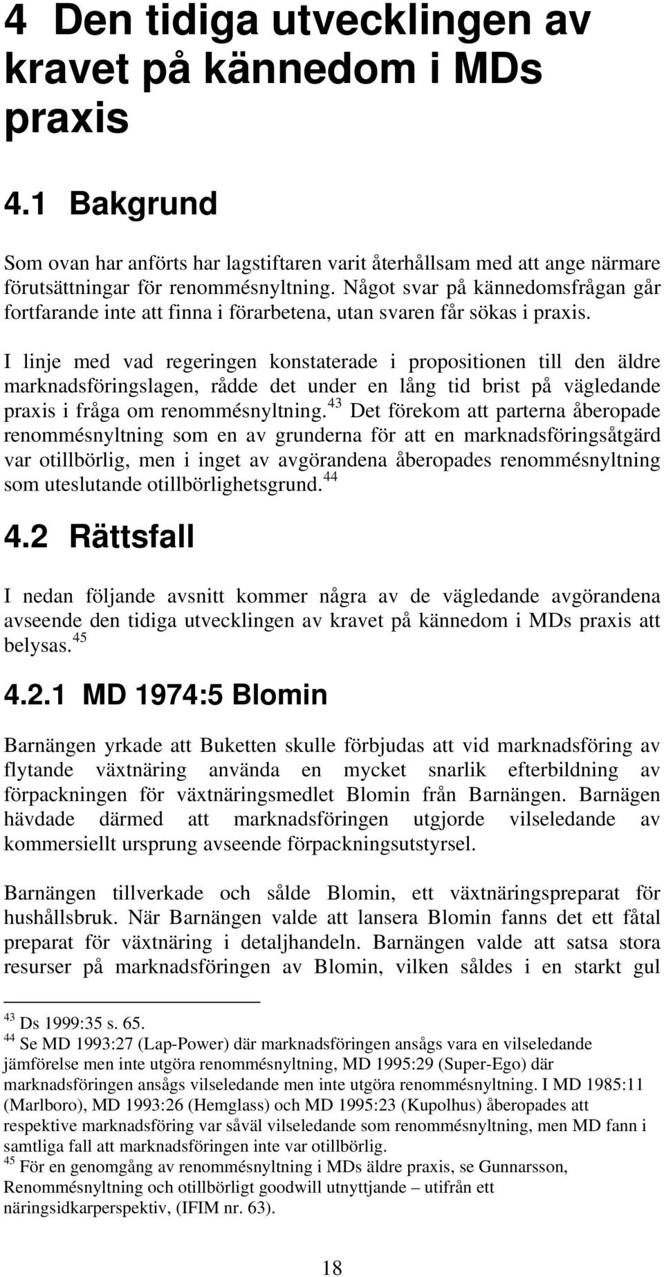 I linje med vad regeringen konstaterade i propositionen till den äldre marknadsföringslagen, rådde det under en lång tid brist på vägledande praxis i fråga om renommésnyltning.