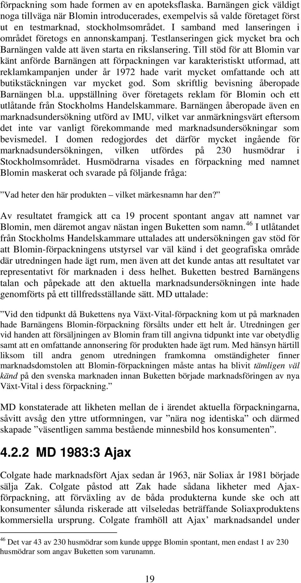 Till stöd för att Blomin var känt anförde Barnängen att förpackningen var karakteristiskt utformad, att reklamkampanjen under år 1972 hade varit mycket omfattande och att butikstäckningen var mycket