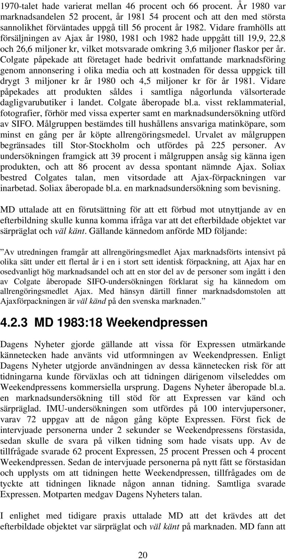 Colgate påpekade att företaget hade bedrivit omfattande marknadsföring genom annonsering i olika media och att kostnaden för dessa uppgick till drygt 3 miljoner kr år 1980 och 4,5 miljoner kr för år