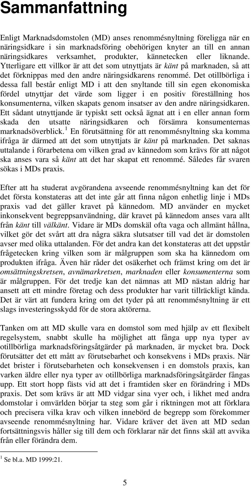 Det otillbörliga i dessa fall består enligt MD i att den snyltande till sin egen ekonomiska fördel utnyttjar det värde som ligger i en positiv föreställning hos konsumenterna, vilken skapats genom