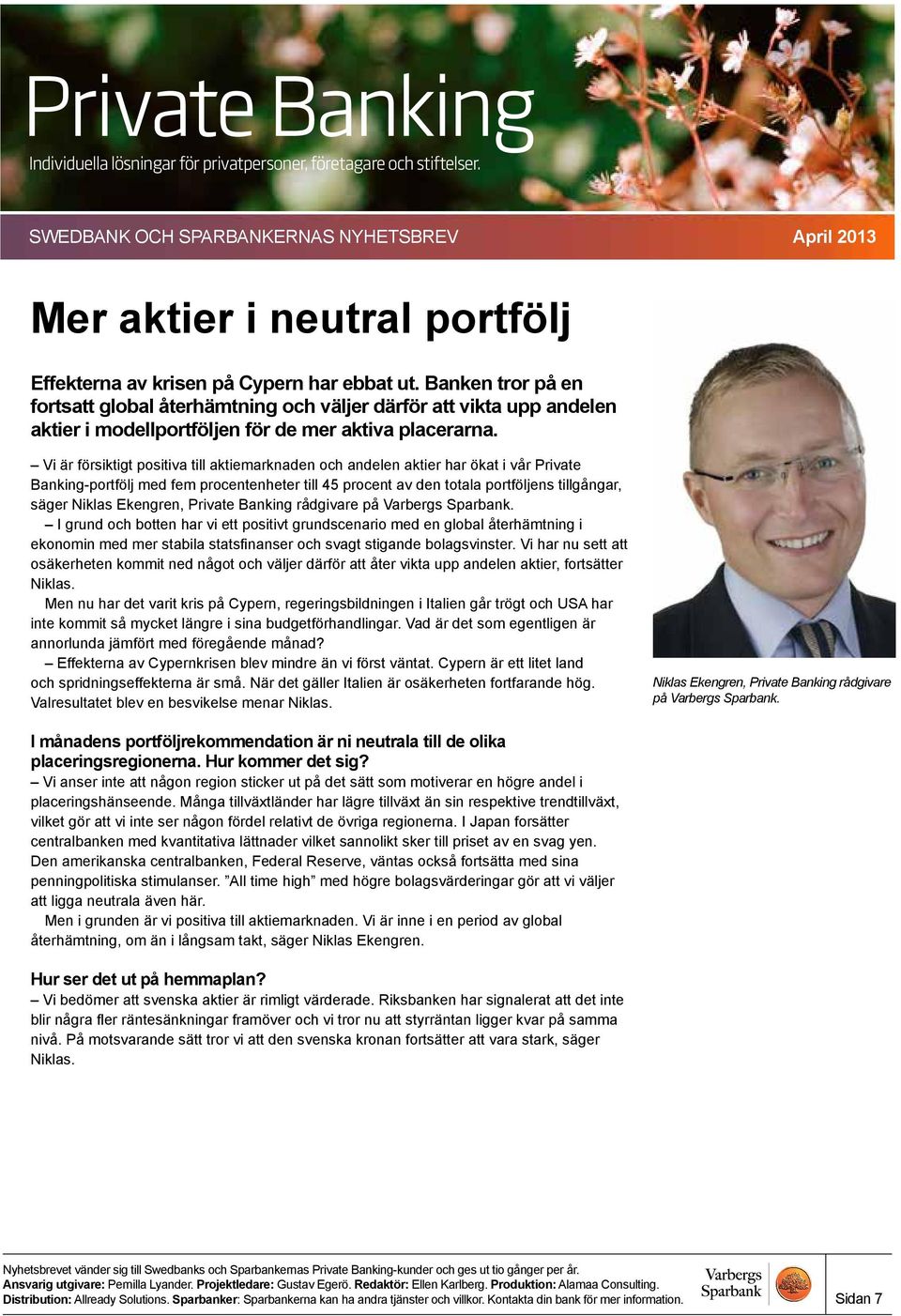 Vi är försiktigt positiva till aktiemarknaden och andelen aktier har ökat i vår Private Banking-portfölj med fem procentenheter till 45 procent av den totala portföljens tillgångar, säger Niklas