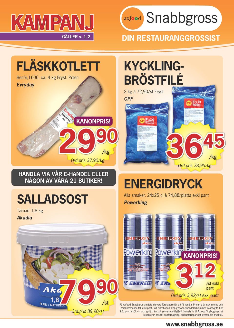 pris 89, KANONPRIS! 3 12 exkl pant Ord.pris 3,92 exkl pant På Axfood Snabbgross måste du vara företagare för att få handla. Priserna är exkl moms och i förekommande fall exkl pant.