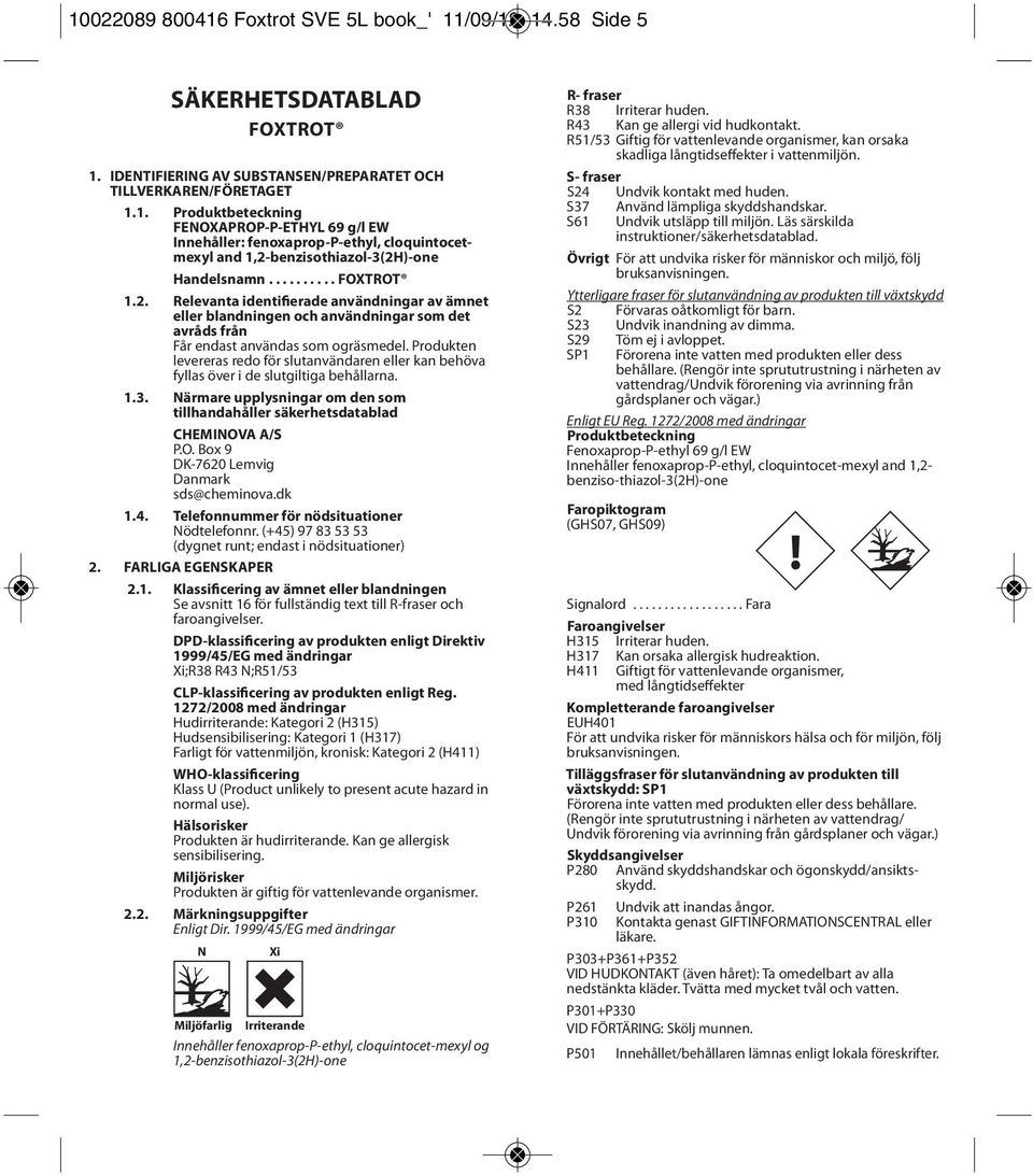 Produkten levereras redo för slutanvändaren eller kan behöva fyllas över i de slutgiltiga behållarna. 1.3. Närmare upplysningar om den som tillhandahåller säkerhetsdatablad CHEMINOV