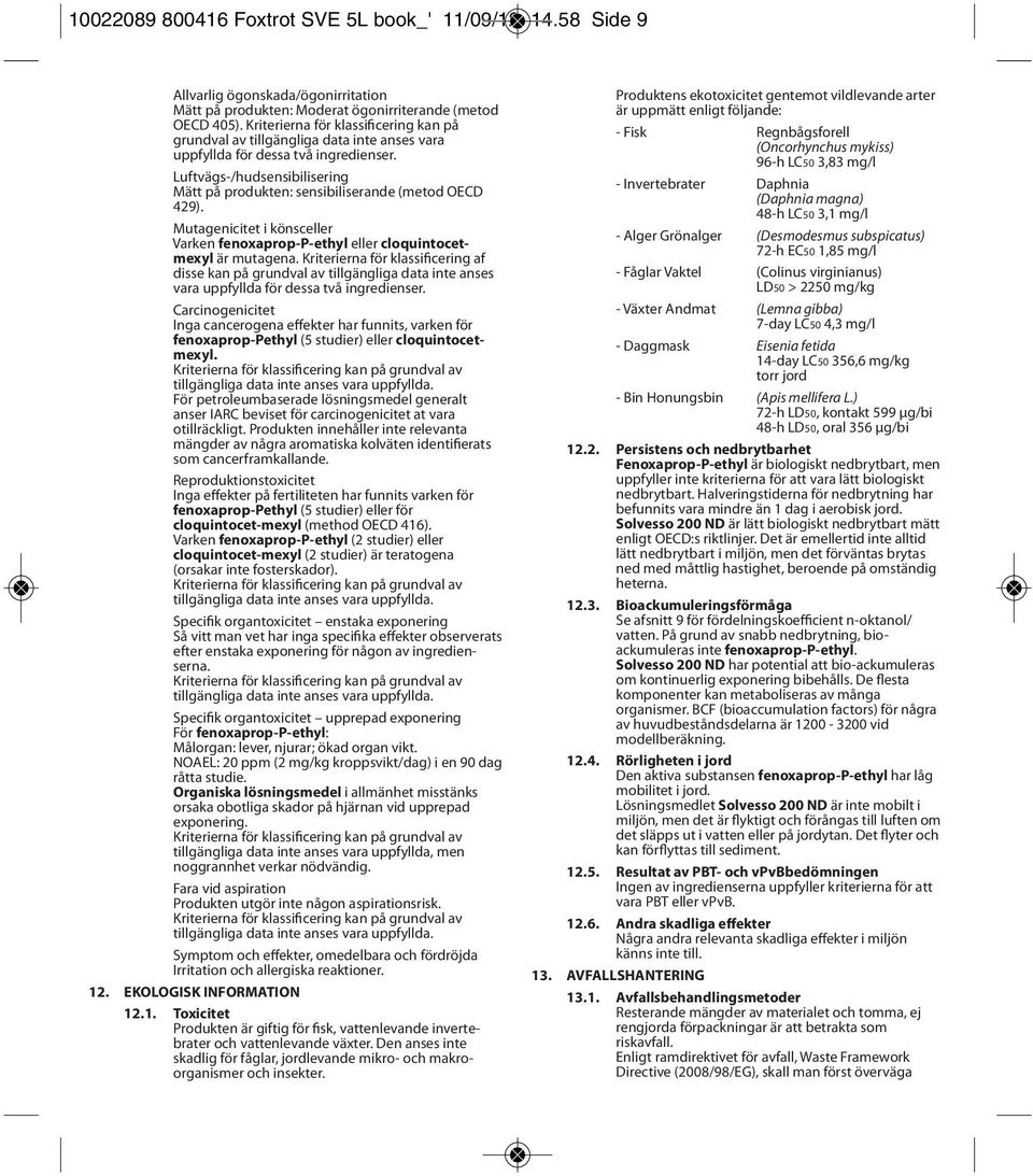 Luftvägs-/hudsensibilisering Mätt på produkten: sensibiliserande (metod OECD 429). Mutagenicitet i könsceller Varken fenoxaprop-p-ethyl eller cloquintocetmexyl är mutagena.