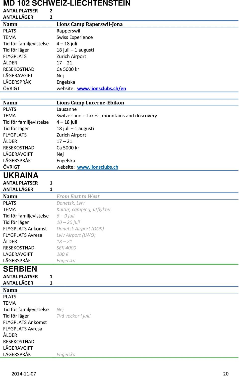 ch/en Lions Camp Lucerne-Ebikon Lausanne Switzerland Lakes, mountains and doscovery Tid för familjevistelse 4 18 juli 18 juli 1 augusti FLYG Zurich Airport RESEKOSTNAD Ca 5000 ch UKRAINA ANTAL ER 1