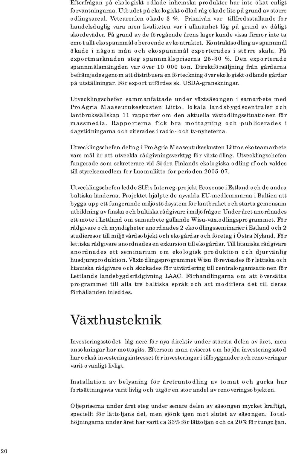 På grund av de föregående årens lager kunde vissa firmor inte ta emot allt ekospannmål oberoende av kontraktet.