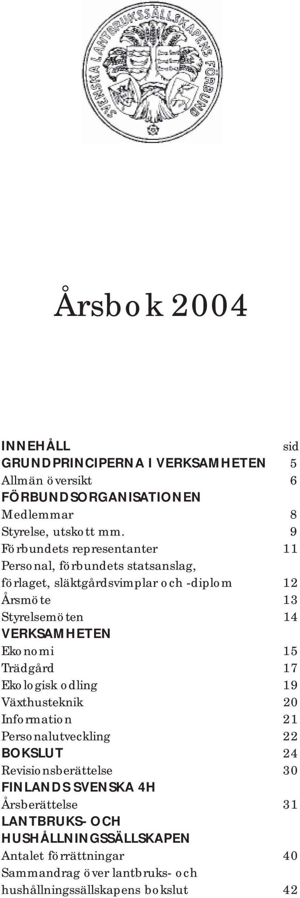 VERKSAMHETEN Ekonomi 15 Trädgård 17 Ekologisk odling 19 Växthusteknik 20 Information 21 Personalutveckling 22 BOKSLUT 24 Revisionsberättelse 30