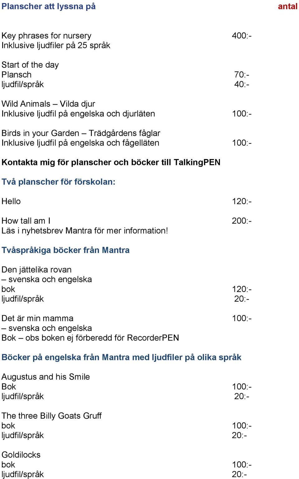 förskolan: Hello 120:- How tall am I 200:- Läs i nyhetsbrev Mantra för mer information!