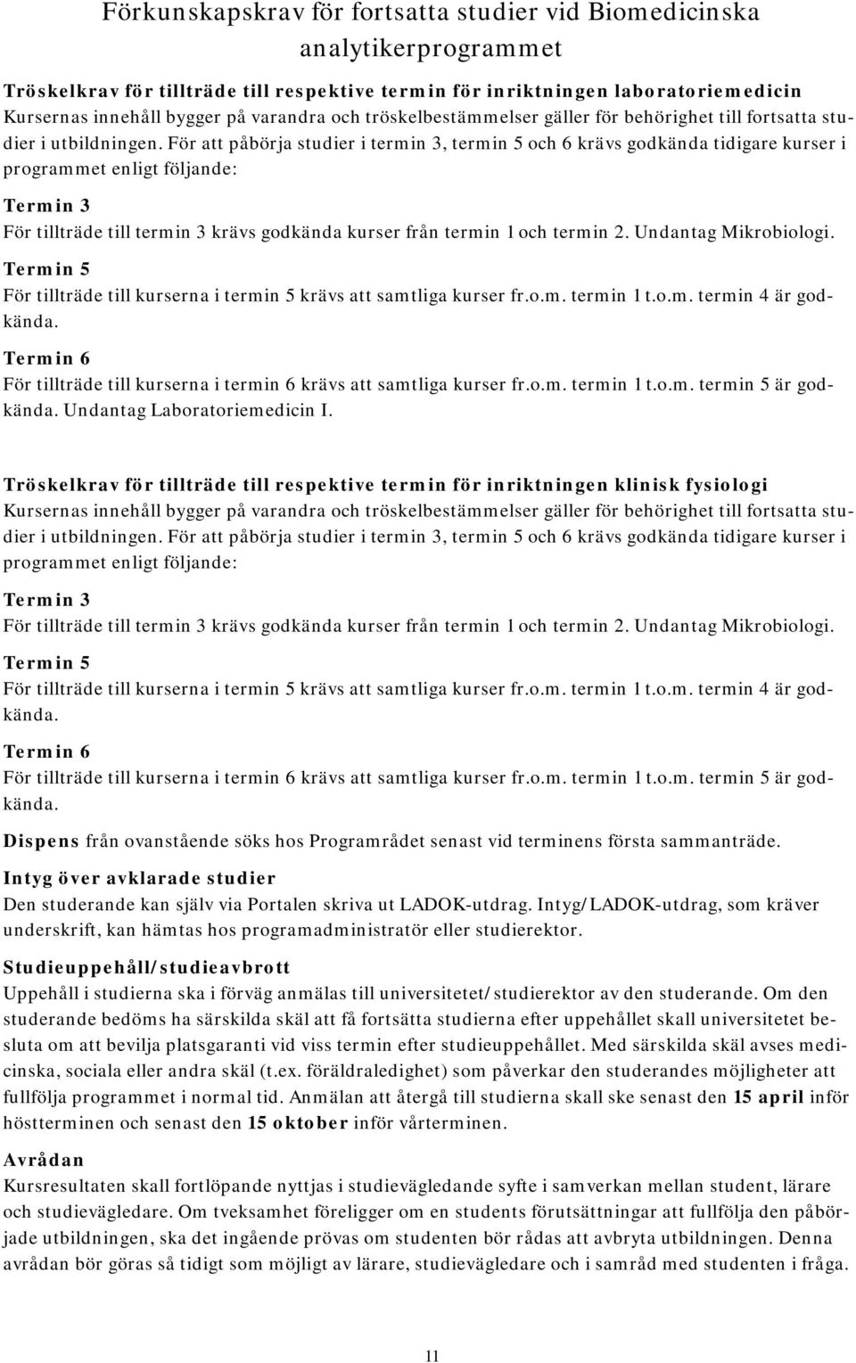 För att påbörja studier i termin 3, termin 5 och 6 krävs godkända tidigare kurser i programmet enligt följande: Termin 3 För tillträde till termin 3 krävs godkända kurser från termin 1 och termin 2.