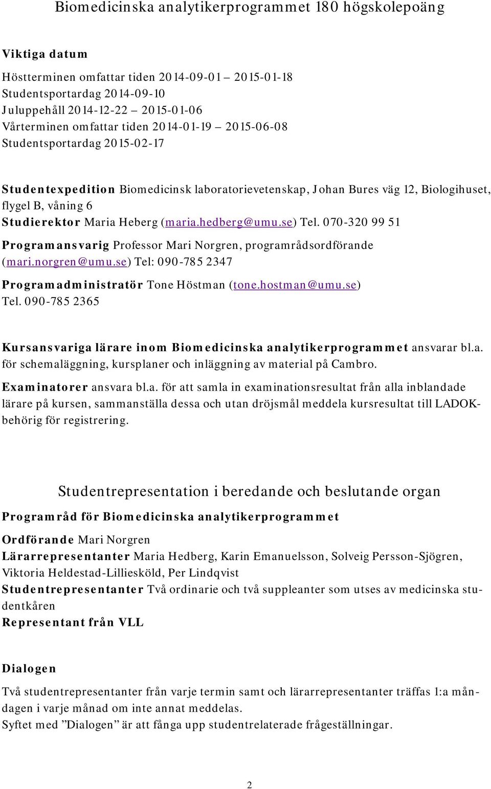 (maria.hedberg@umu.se) Tel. 070-320 99 51 Programansvarig Professor Mari Norgren, programrådsordförande (mari.norgren@umu.se) Tel: 090-785 2347 Programadministratör Tone Höstman (tone.hostman@umu.