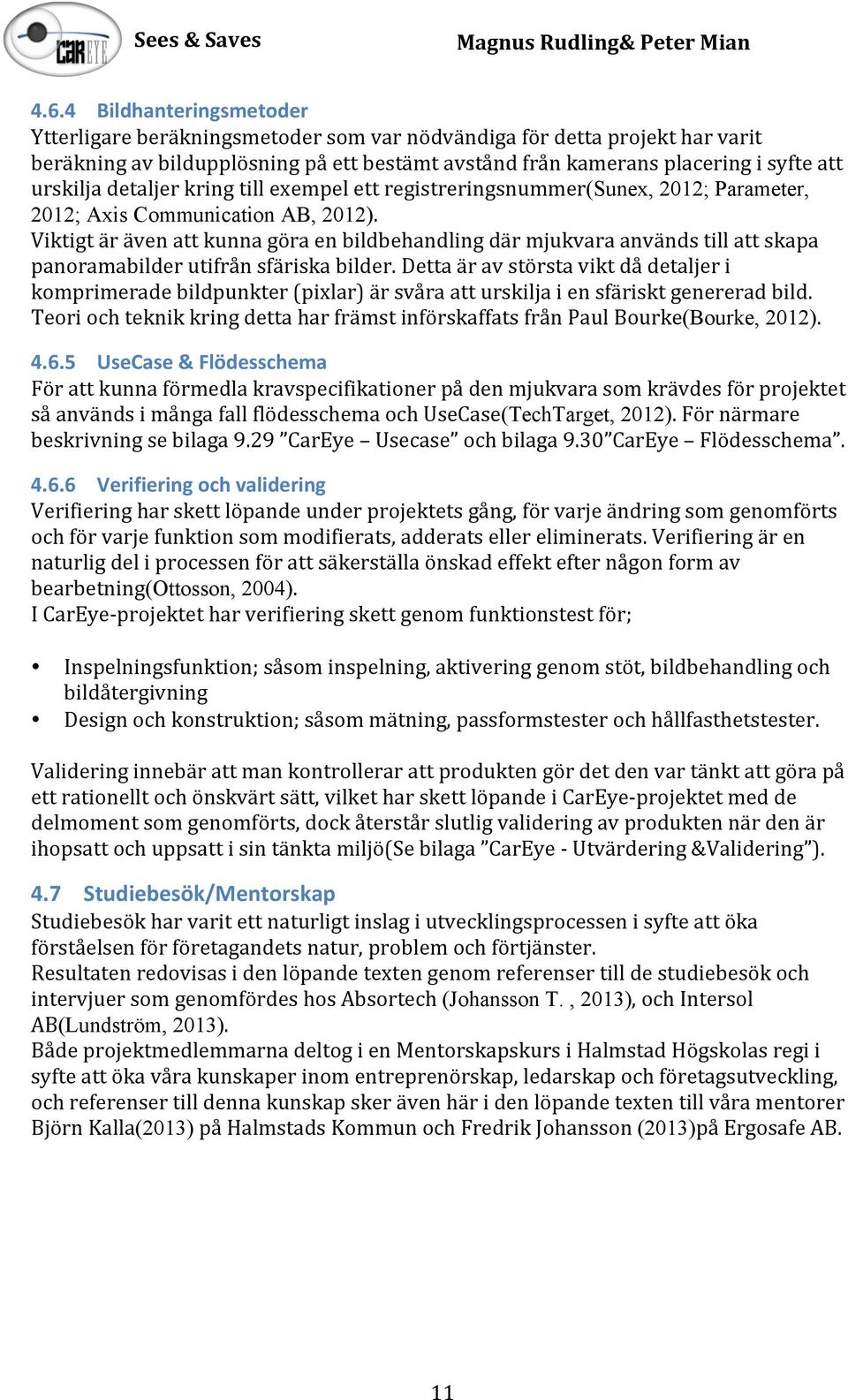 urskiljadetaljerkringtillexempelettregistreringsnummer(sunex, 2012; Parameter, 2012; Axis Communication AB, 2012).