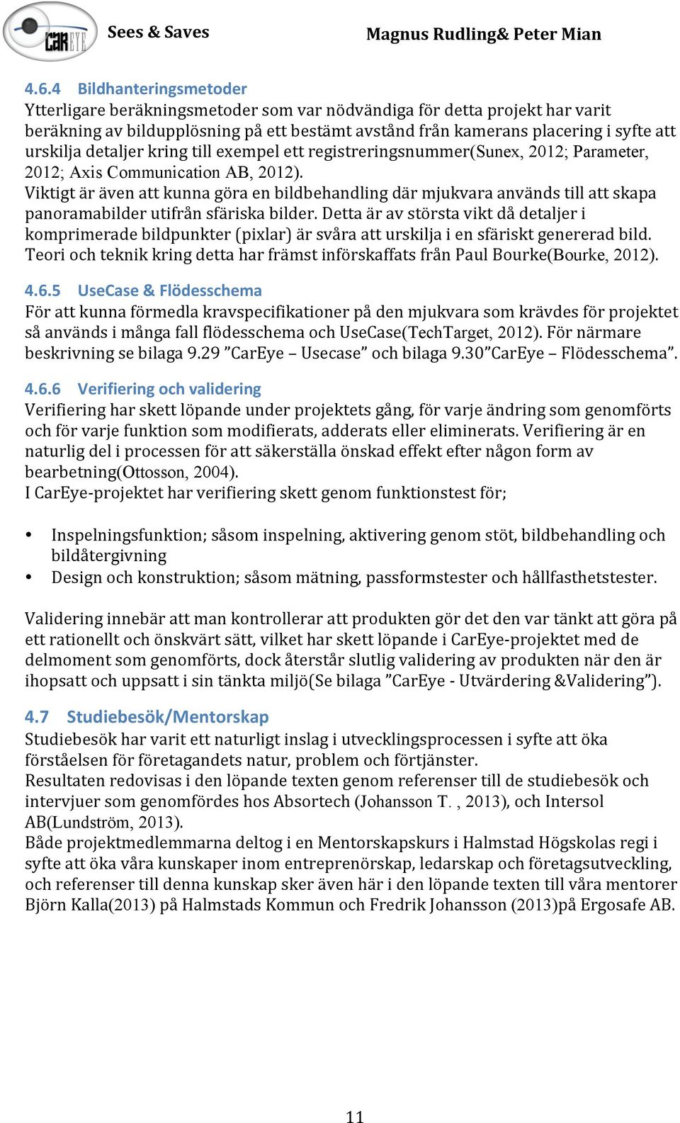 urskiljadetaljerkringtillexempelettregistreringsnummer(sunex, 2012; Parameter, 2012; Axis Communication AB, 2012).