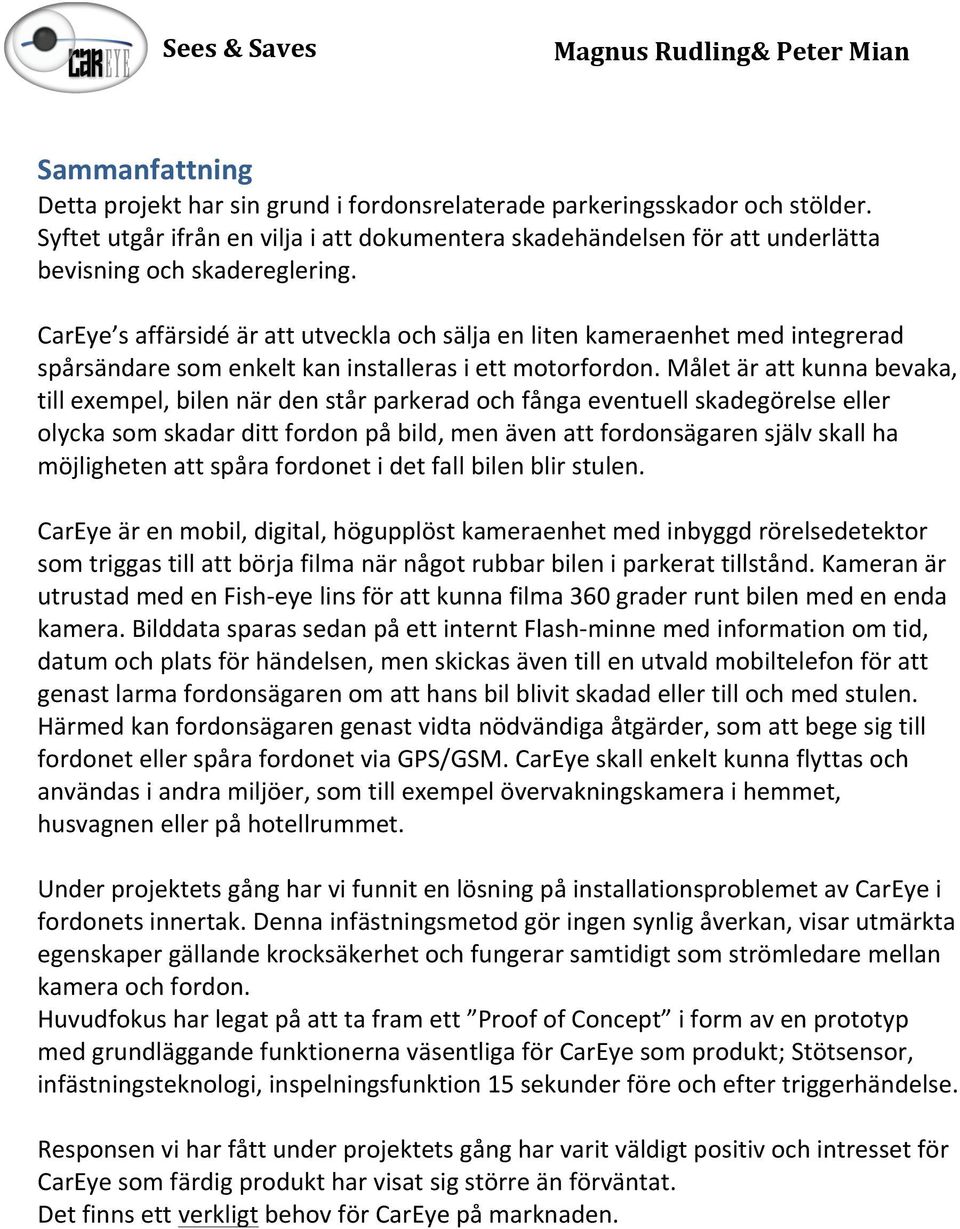 CarEye saffärsidéärattutvecklaochsäljaenlitenkameraenhetmedintegrerad spårsändaresomenkeltkaninstallerasiettmotorfordon.